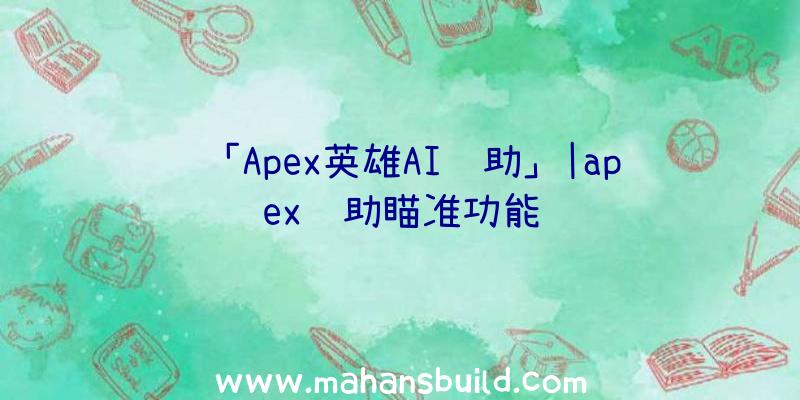 「Apex英雄AI辅助」|apex辅助瞄准功能